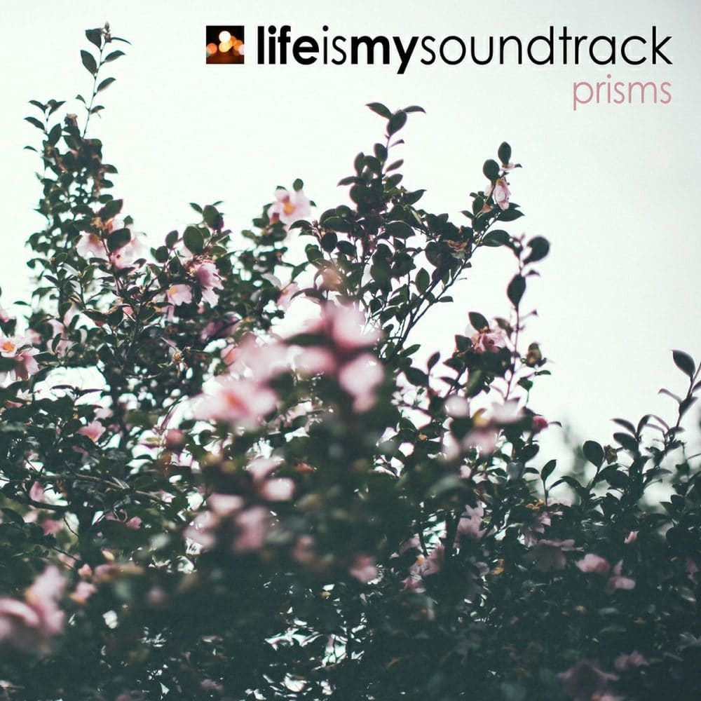 The album Prisms by Life Is My Soundtrack - A collection of densely layered anthemic music