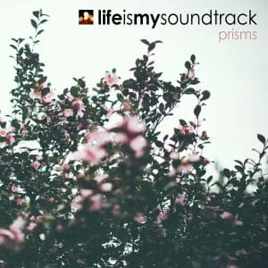 The album Prisms by Life Is My Soundtrack - A collection of densely layered anthemic music