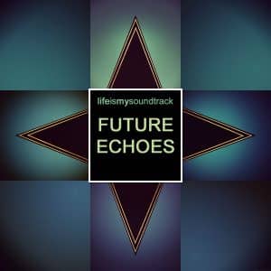 The album Future Echoes by Life Is My Soundtrack - Music inspired by the memory of things yet to come