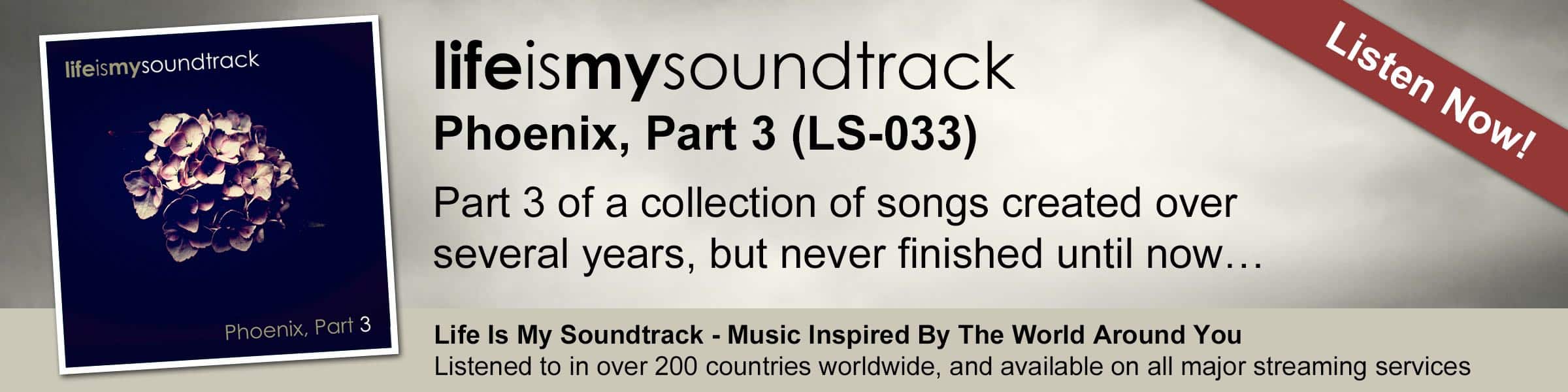 The Life Is My Soundtrack album Phoenix, Part 3 - Part 3 of a collection of songs created over several years, but never finished until now