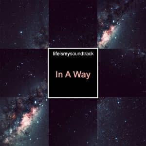 The album In A Way by Life Is My Soundtrack - Music inspired by future daydreams